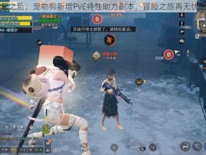 明日之后：宠物狗新增PVE特性助力副本，冒险之旅再无忧出局