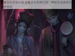 金童玉女双修片段 金童玉女双修片段：神秘功法造就无敌双修侠侣