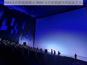 IMAX大片的视频很火 IMAX 大片的视频为何如此之火？