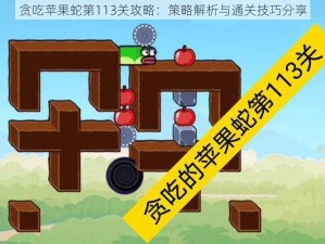 贪吃苹果蛇第113关攻略：策略解析与通关技巧分享