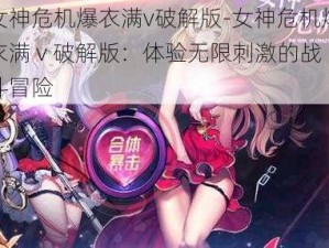 女神危机爆衣满v破解版-女神危机爆衣满 v 破解版：体验无限刺激的战斗冒险