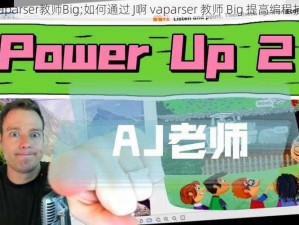 J啊vaparser教师Big;如何通过 J啊 vaparser 教师 Big 提高编程技能？