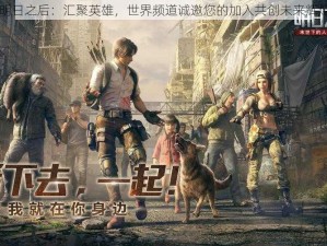 明日之后：汇聚英雄，世界频道诚邀您的加入共创未来辉煌