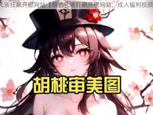 胡桃乳液狂飙开襟网站【胡桃乳液狂飙开襟网站，成人福利视频网站】