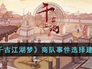 关于千古江湖梦商队事件选择的深思：深度解析商队发展新机遇与挑战