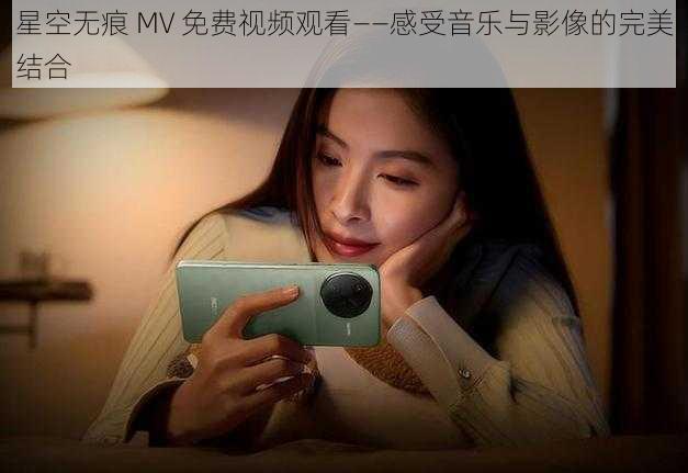 星空无痕 MV 免费视频观看——感受音乐与影像的完美结合