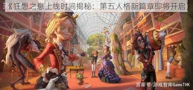 《狂想之息上线时间揭秘：第五人格新篇章即将开启》