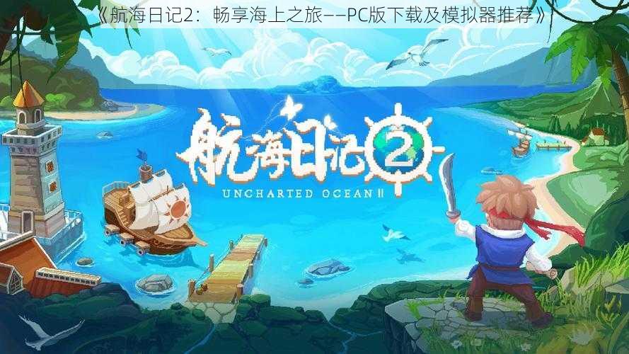 《航海日记2：畅享海上之旅——PC版下载及模拟器推荐》