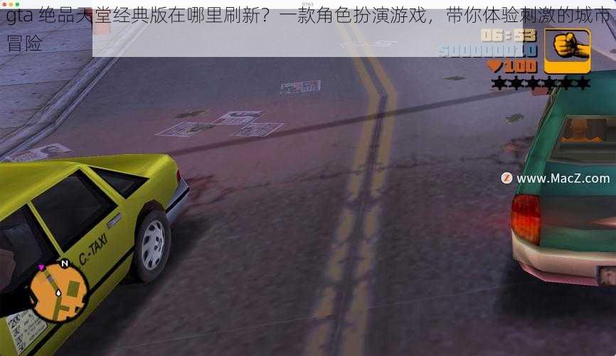 gta 绝品天堂经典版在哪里刷新？一款角色扮演游戏，带你体验刺激的城市冒险