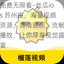 免费无限看–丝瓜ios 苏州座，海量视频资源，高清画质，流畅播放，让你尽享视觉盛宴