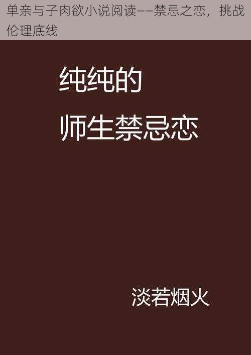 单亲与子肉欲小说阅读——禁忌之恋，挑战伦理底线