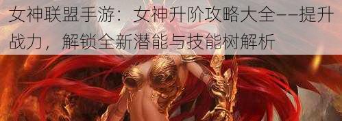 女神联盟手游：女神升阶攻略大全——提升战力，解锁全新潜能与技能树解析