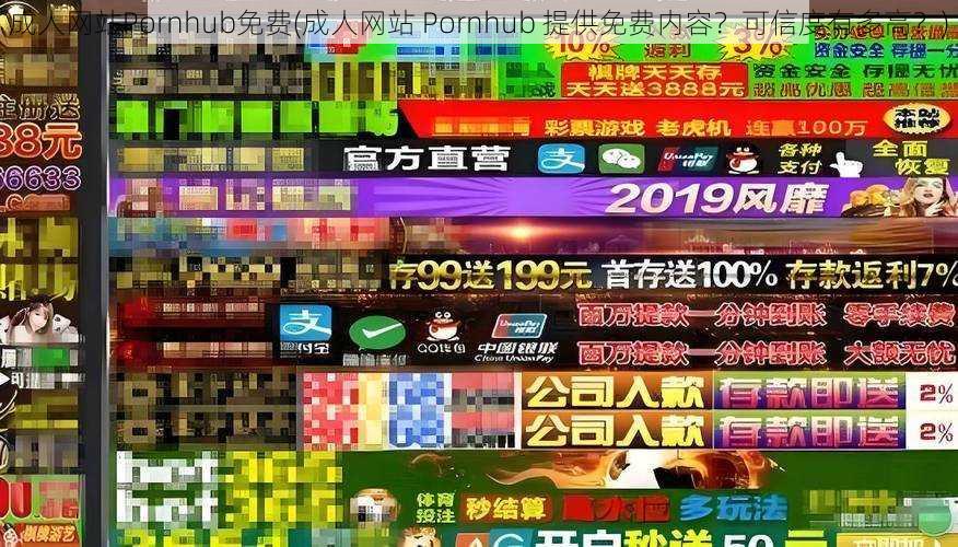 成人网站Pornhub免费(成人网站 Pornhub 提供免费内容？可信度有多高？)