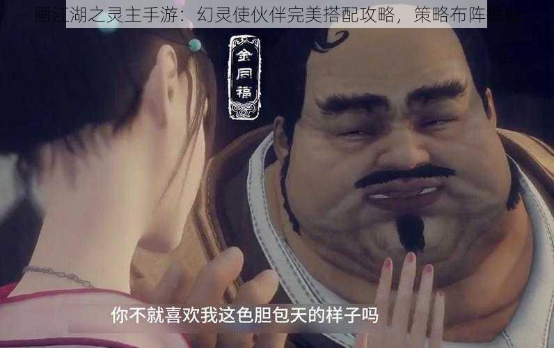 画江湖之灵主手游：幻灵使伙伴完美搭配攻略，策略布阵揭秘