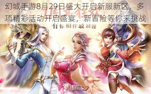 幻城手游8月29日盛大开启新服新区，多项精彩活动开启盛宴，新冒险等你来挑战