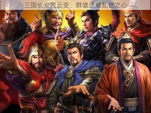 三国长安风云变：群雄逐鹿乱世之心