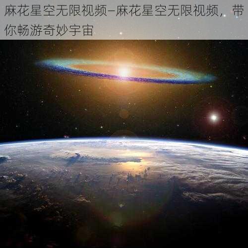 麻花星空无限视频—麻花星空无限视频，带你畅游奇妙宇宙