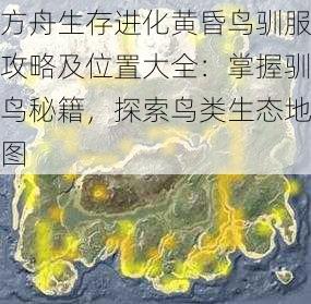 方舟生存进化黄昏鸟驯服攻略及位置大全：掌握驯鸟秘籍，探索鸟类生态地图