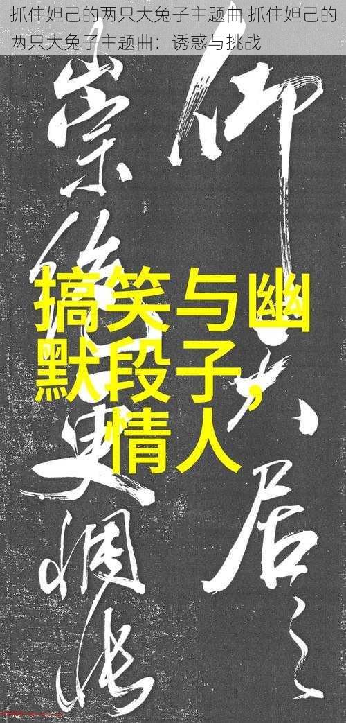 抓住妲己的两只大兔子主题曲 抓住妲己的两只大兔子主题曲：诱惑与挑战