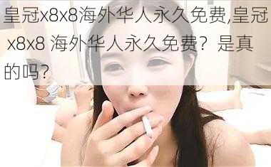 皇冠x8x8海外华人永久免费,皇冠 x8x8 海外华人永久免费？是真的吗？