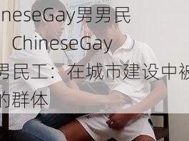 ChineseGay男男民工、ChineseGay 男男民工：在城市建设中被忽视的群体