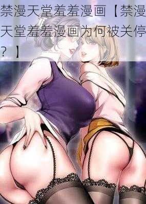 禁漫天堂羞羞漫画【禁漫天堂羞羞漫画为何被关停？】