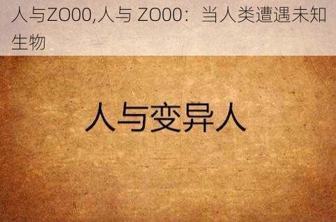 人与ZO00,人与 ZO00：当人类遭遇未知生物