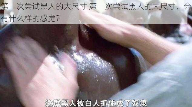 第一次尝试黑人的大尺寸 第一次尝试黑人的大尺寸，会有什么样的感觉？