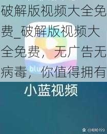 破解版视频大全免费_破解版视频大全免费，无广告无病毒，你值得拥有