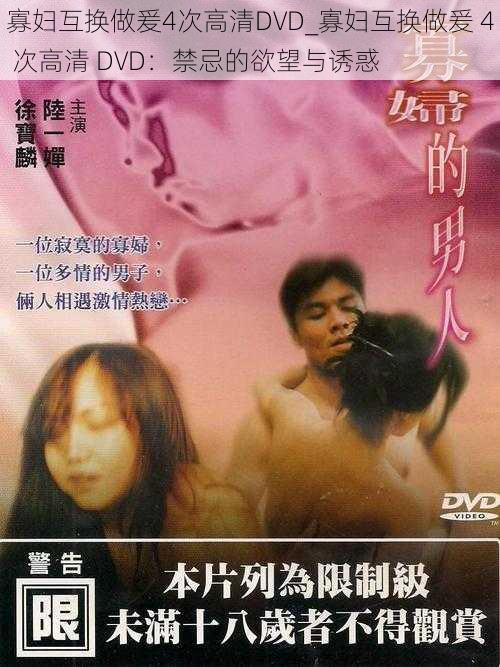 寡妇互换做爰4次高清DVD_寡妇互换做爰 4 次高清 DVD：禁忌的欲望与诱惑