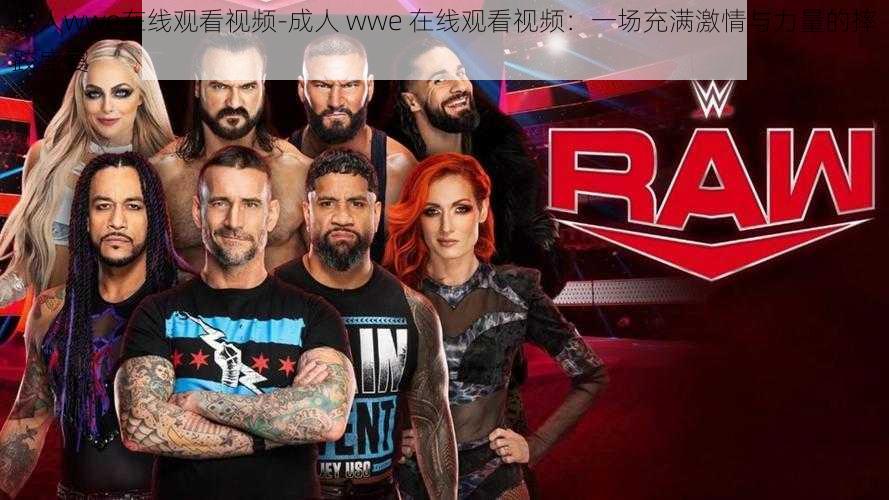 成人wwe在线观看视频-成人 wwe 在线观看视频：一场充满激情与力量的摔跤盛宴