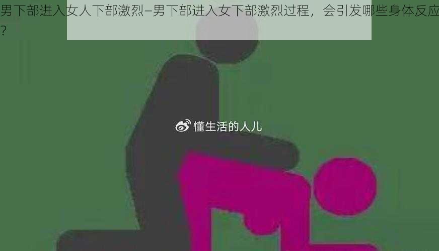 男下部进入女人下部激烈—男下部进入女下部激烈过程，会引发哪些身体反应？