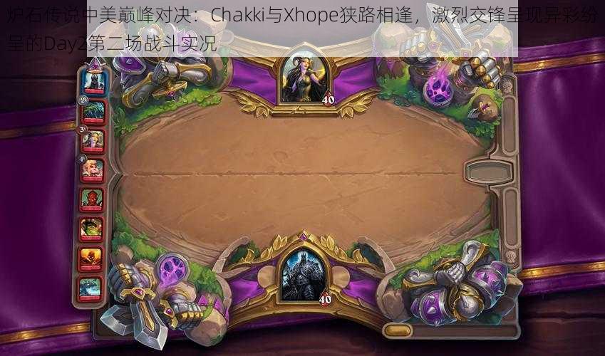 炉石传说中美巅峰对决：Chakki与Xhope狭路相逢，激烈交锋呈现异彩纷呈的Day2第二场战斗实况