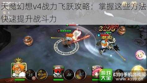 天魔幻想v4战力飞跃攻略：掌握这些方法快速提升战斗力